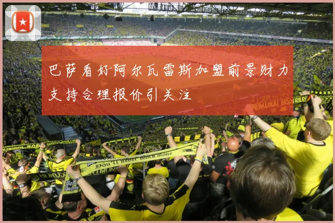 巴萨看好阿尔瓦雷斯加盟前景财力支持合理报价引关注