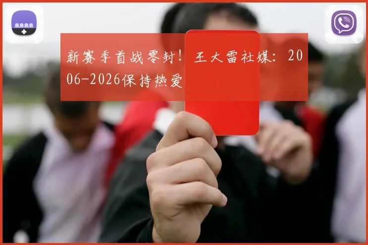 新赛季首战零封！王大雷社媒：2006-2026保持热爱