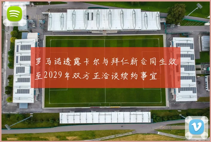 罗马诺透露卡尔与拜仁新合同生效至2029年双方正洽谈续约事宜