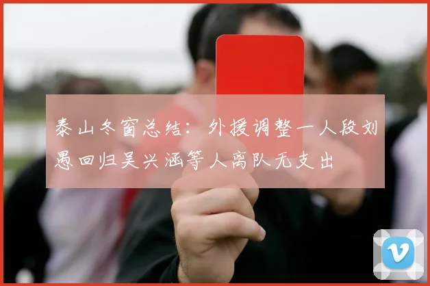 泰山冬窗总结：外援调整一人段刘愚回归吴兴涵等人离队无支出